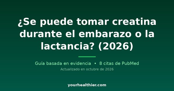 ¿Se puede tomar creatina durante el embarazo o la lactancia? (2026)