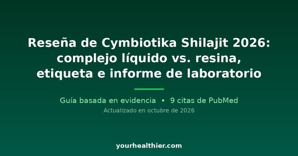 Reseña de Cymbiotika Shilajit 2026: complejo líquido vs. resina, etiqueta e informe de laboratorio