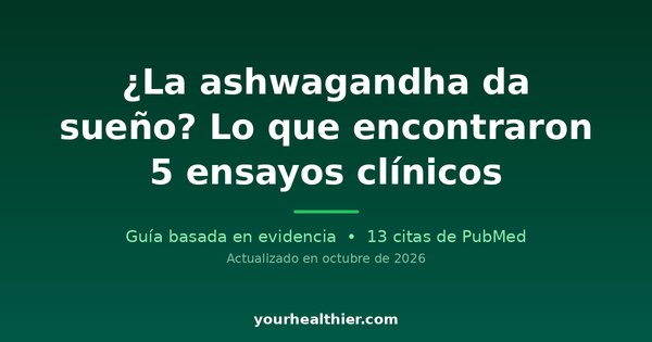¿La ashwagandha da sueño? Lo que encontraron 5 ensayos clínicos
