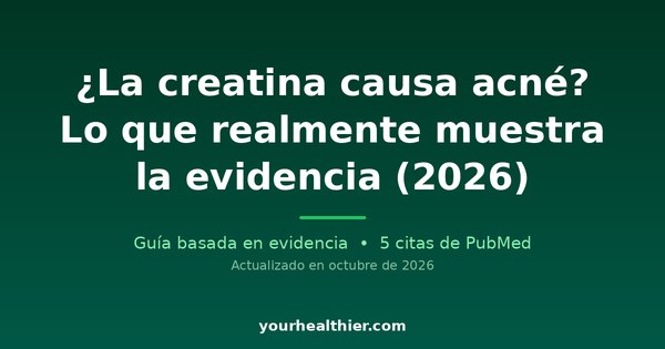 ¿La creatina causa acné? Lo que realmente muestra la evidencia (2026)