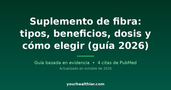 Suplemento de fibra: tipos, beneficios, dosis y cómo elegir (guía 2026)