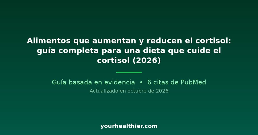 Alimentos que aumentan y reducen el cortisol: guía completa para una dieta que cuide el cortisol (2026)