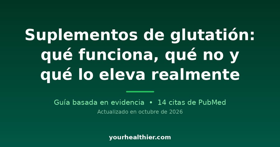 Suplementos de glutatión: qué funciona, qué no y qué lo eleva realmente