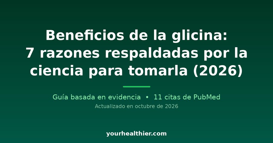 Beneficios de la glicina: 7 razones respaldadas por la ciencia para tomarla (2026)