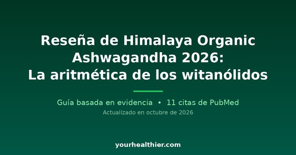 Reseña de Himalaya Organic Ashwagandha 2026: La aritmética de los witanólidos