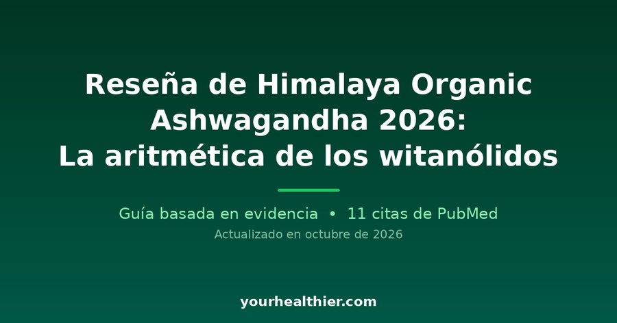 Reseña de Himalaya Organic Ashwagandha 2026: La aritmética de los witanólidos