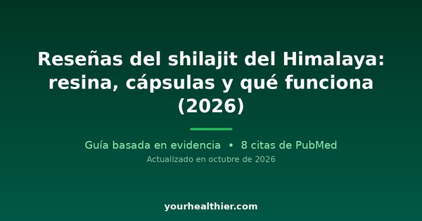 Reseñas del shilajit del Himalaya: resina, cápsulas y qué funciona (2026)
