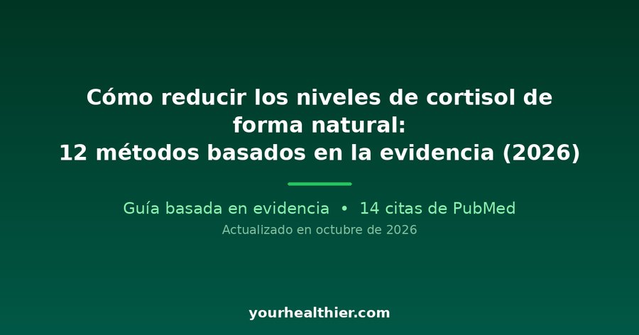 Cómo reducir los niveles de cortisol de forma natural: 12 métodos basados en la evidencia (2026)