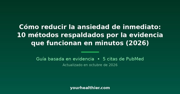 Cómo reducir la ansiedad de inmediato: 10 métodos respaldados por la evidencia que funcionan en minutos (2026)