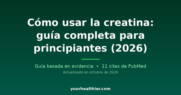 Cómo usar la creatina: guía completa para principiantes (2026)