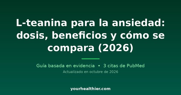 L-teanina para la ansiedad: dosis, beneficios y cómo se compara (2026)