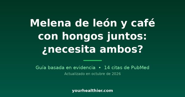 Melena de león y café con hongos juntos: ¿necesita ambos?