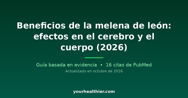 Beneficios de la melena de león: efectos en el cerebro y el cuerpo (2026)