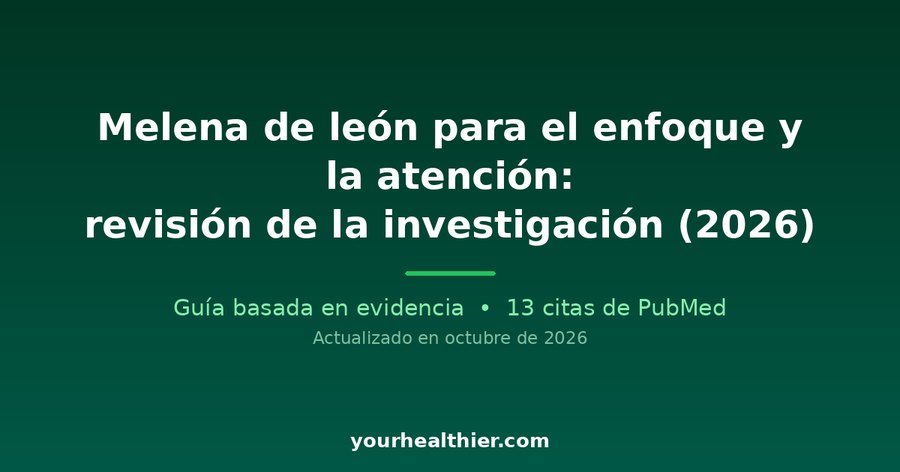 Melena de león para el enfoque y la atención: revisión de la investigación (2026)