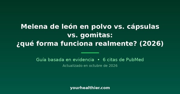 Melena de león en polvo vs. cápsulas vs. gomitas: ¿qué forma funciona realmente? (2026)