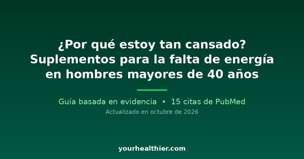 ¿Por qué estoy tan cansado? Suplementos para la falta de energía en hombres mayores de 40 años