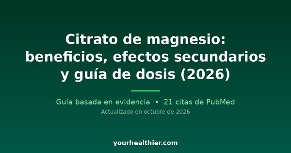 Citrato de magnesio: beneficios, efectos secundarios y guía de dosis (2026)