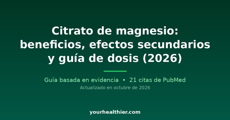 Citrato de magnesio: beneficios, efectos secundarios y guía de dosis (2026)