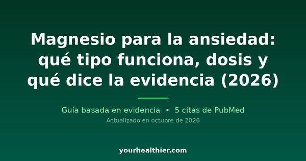 Magnesio para la ansiedad: qué tipo funciona, dosis y qué dice la evidencia (2026)