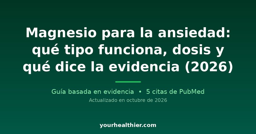 Magnesio para la ansiedad: qué tipo funciona, dosis y qué dice la evidencia (2026)