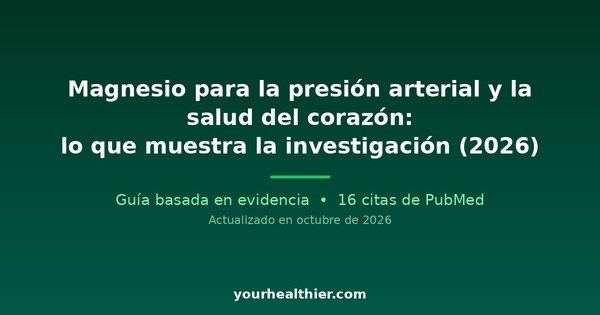 Magnesio para la presión arterial y la salud del corazón: lo que muestra la investigación (2026)