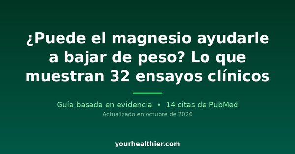 ¿Puede el magnesio ayudarle a bajar de peso? Lo que muestran 32 ensayos clínicos