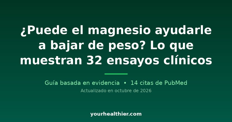 ¿Puede el magnesio ayudarle a bajar de peso? Lo que muestran 32 ensayos clínicos