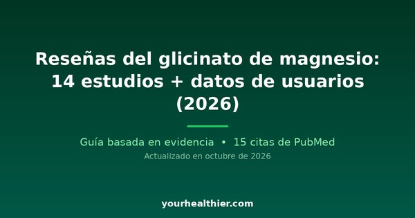 Reseñas del glicinato de magnesio: 14 estudios + datos de usuarios (2026)