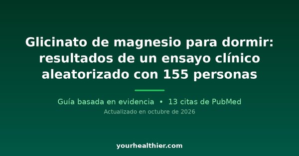 Glicinato de magnesio para dormir: resultados de un ensayo clínico aleatorizado con 155 personas