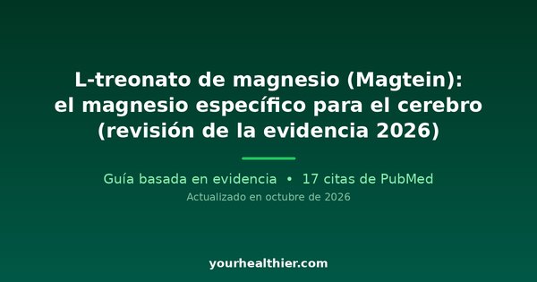 L-treonato de magnesio (Magtein): el magnesio específico para el cerebro (revisión de la evidencia 2026)