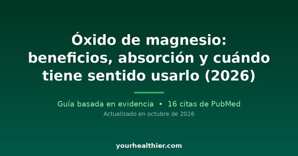 Óxido de magnesio: beneficios, absorción y cuándo tiene sentido usarlo (2026)