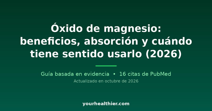 Óxido de magnesio: beneficios, absorción y cuándo tiene sentido usarlo (2026)
