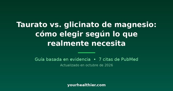 Taurato vs. glicinato de magnesio: cómo elegir según lo que realmente necesita