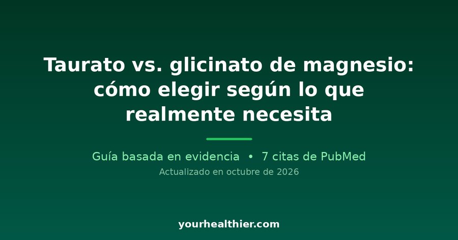 Taurato vs. glicinato de magnesio: cómo elegir según lo que realmente necesita