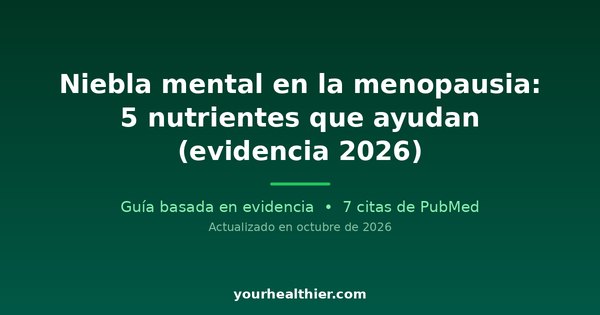 Niebla mental en la menopausia: 5 nutrientes que ayudan (evidencia 2026)
