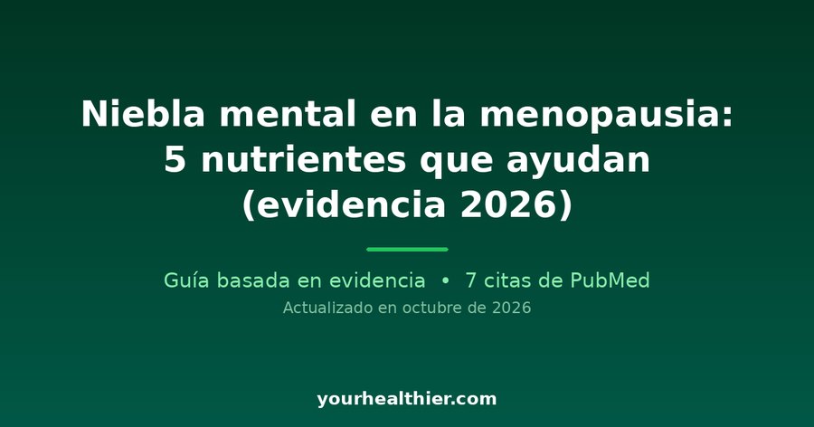 Niebla mental en la menopausia: 5 nutrientes que ayudan (evidencia 2026)