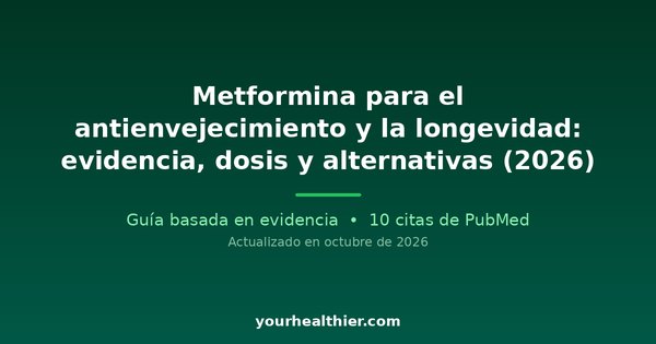 Metformina para el antienvejecimiento y la longevidad: evidencia, dosis y alternativas (2026)