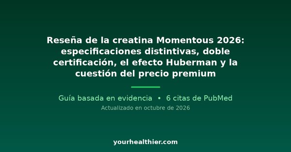 Reseña de la creatina Momentous 2026: especificaciones distintivas, doble certificación, el efecto Huberman y la cuestión del precio premium