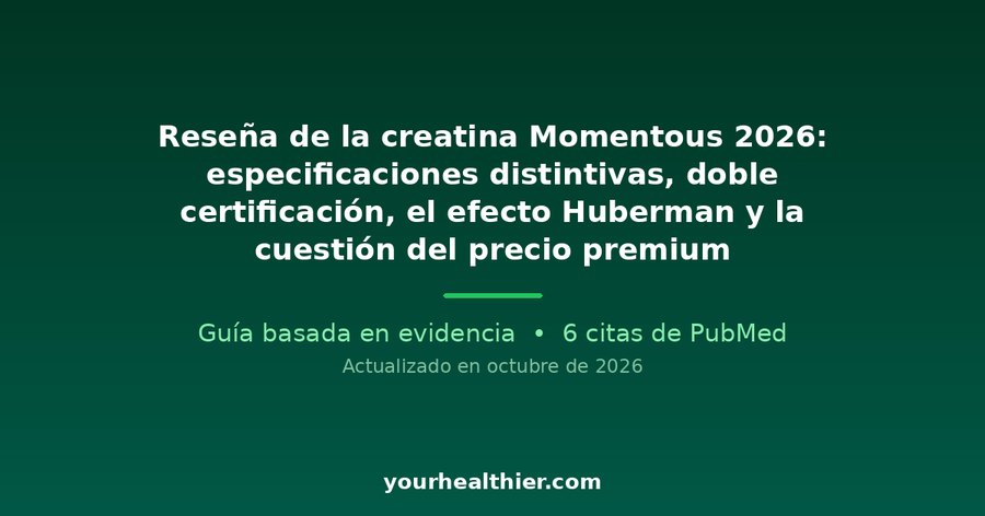 Reseña de la creatina Momentous 2026: especificaciones distintivas, doble certificación, el efecto Huberman y la cuestión del precio premium