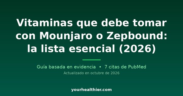 Vitaminas que debe tomar con Mounjaro o Zepbound: la lista esencial (2026)