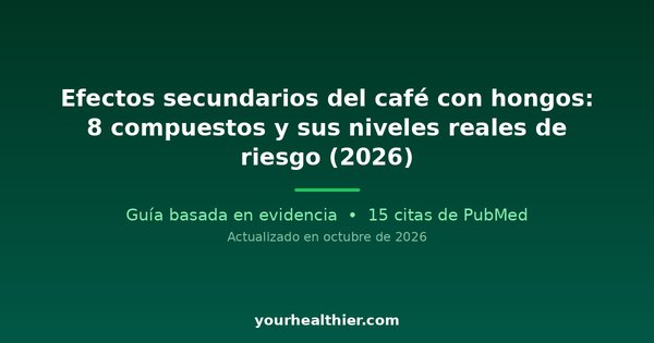 Efectos secundarios del café con hongos: 8 compuestos y sus niveles reales de riesgo (2026)