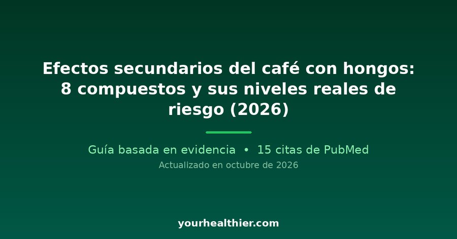 Efectos secundarios del café con hongos: 8 compuestos y sus niveles reales de riesgo (2026)
