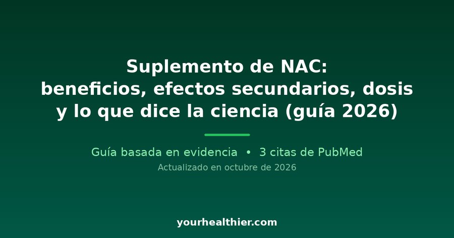 Suplemento de NAC: beneficios, efectos secundarios, dosis y lo que dice la ciencia (guía 2026)