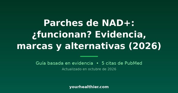 Parches de NAD+: ¿funcionan? Evidencia, marcas y alternativas (2026)