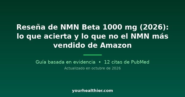 Reseña de NMN Beta 1000 mg (2026): lo que acierta y lo que no el NMN más vendido de Amazon