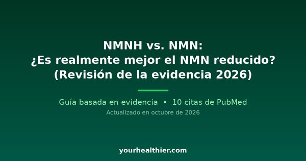 NMNH vs. NMN: ¿Es realmente mejor el NMN reducido? (Revisión de la evidencia 2026)