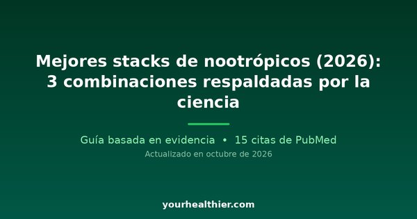 Mejores stacks de nootrópicos (2026): 3 combinaciones respaldadas por la ciencia