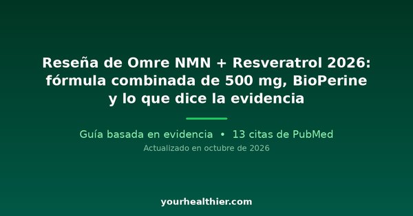 Reseña de Omre NMN + Resveratrol 2026: fórmula combinada de 500 mg, BioPerine y lo que dice la evidencia