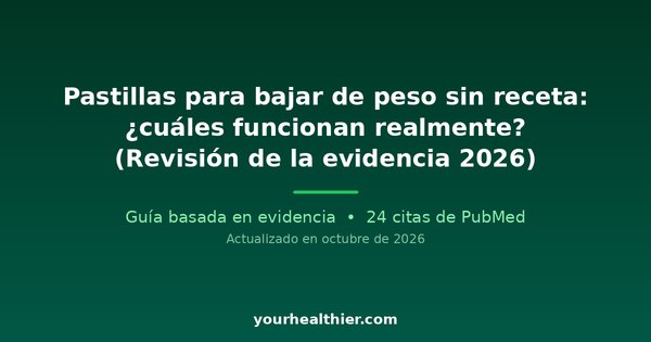 Pastillas para bajar de peso sin receta: ¿cuáles funcionan realmente? (Überprüfung de la evidencia 2026)