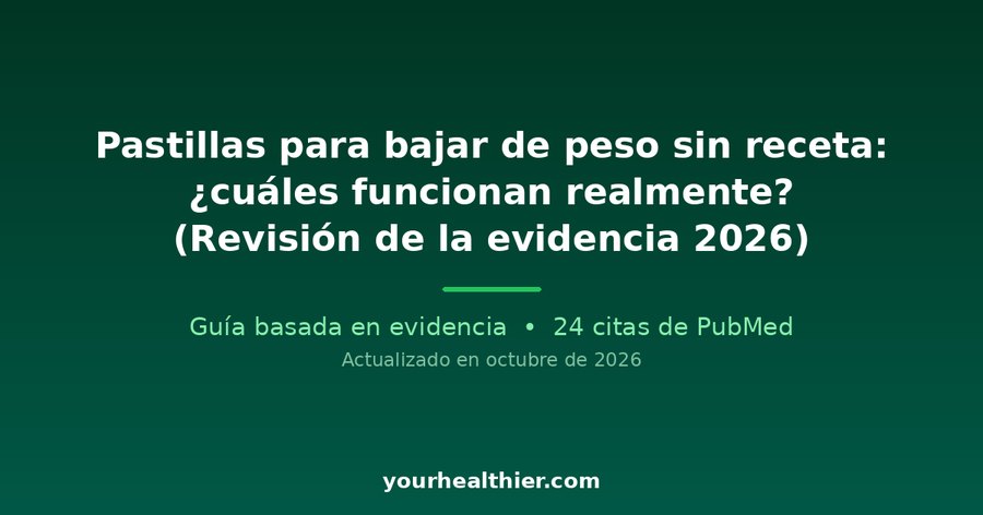 Pastillas para bajar de peso sin receta: ¿cuáles funcionan realmente? (Revisión de la evidencia 2026)